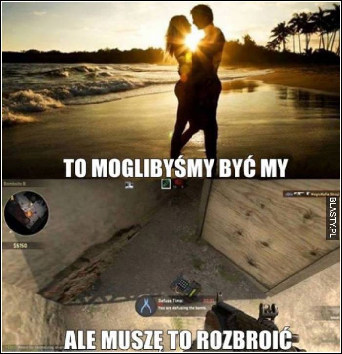 to moglibyśmy być my, ale muszę to rozbroić