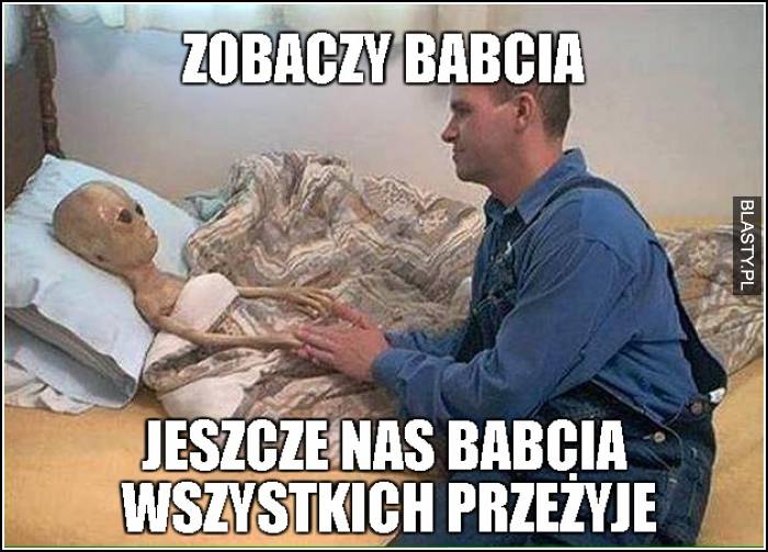 Zobaczy babcia - jeszcze nas babcia wszystkich przeżyje