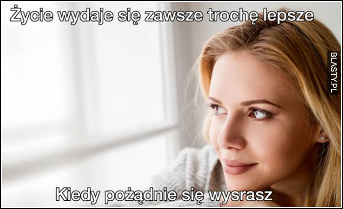 Życie wydaje się trochę lepsze