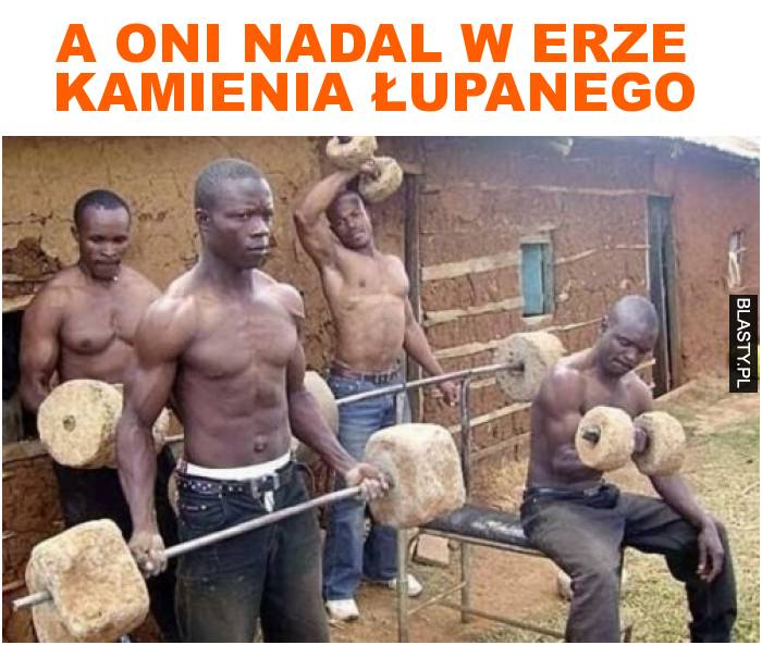 a oni nadal w erze kamienia łupanego