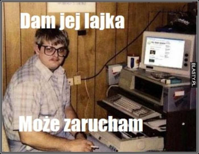 dam jej lajka może zarucham