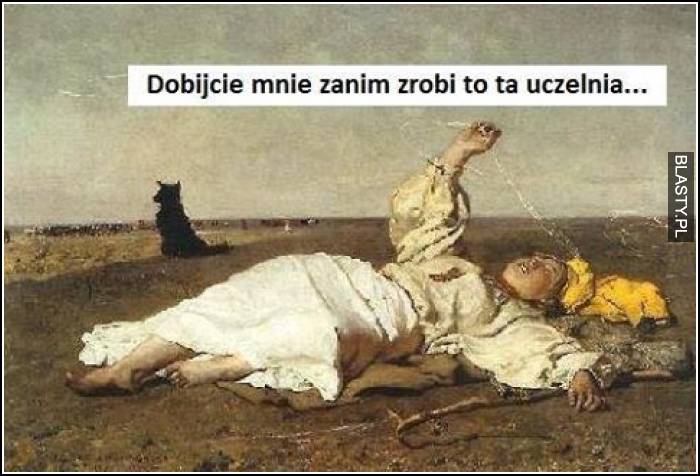 Dobijcie mnie zanim zrobi to uczelnia