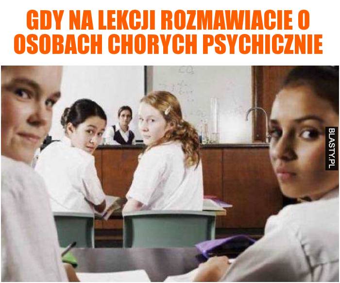 Gdy na lekcji rozmawiacie o osobach chorych psychicznie