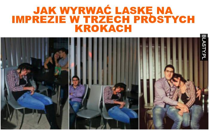 Jak wyrwać laskę na imprezie w trzech prostych krokach