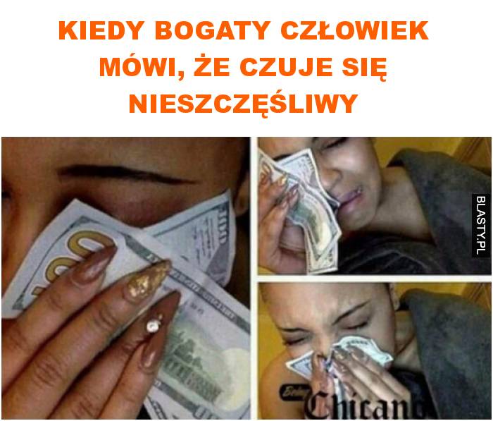 Kiedy bogaty człowiek mówi, że czuje się nieszczęśliwy