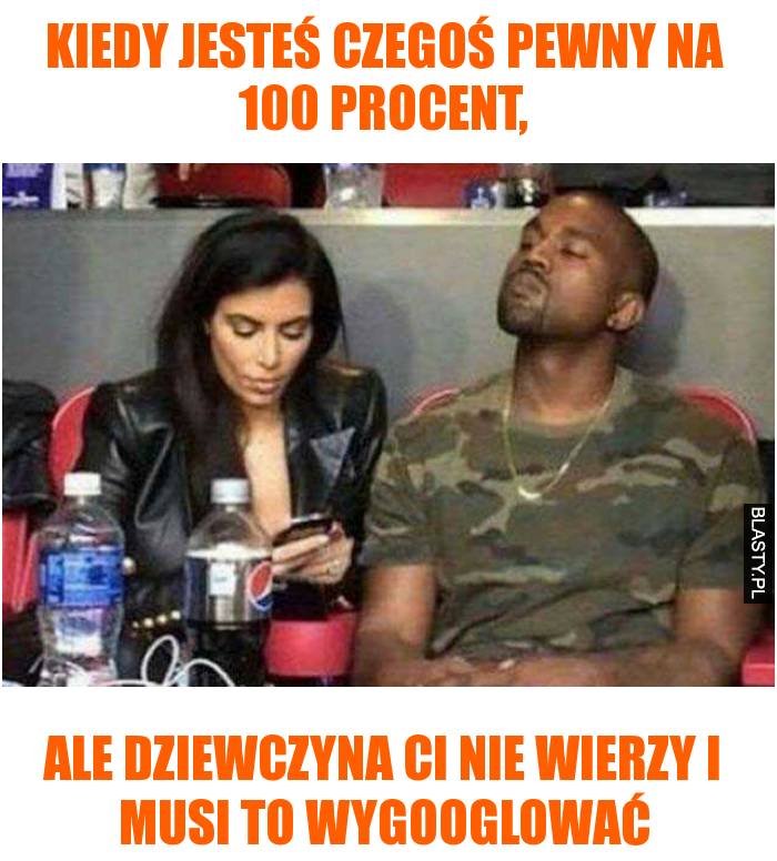 Kiedy jesteś czegoś pewny na 100 procent