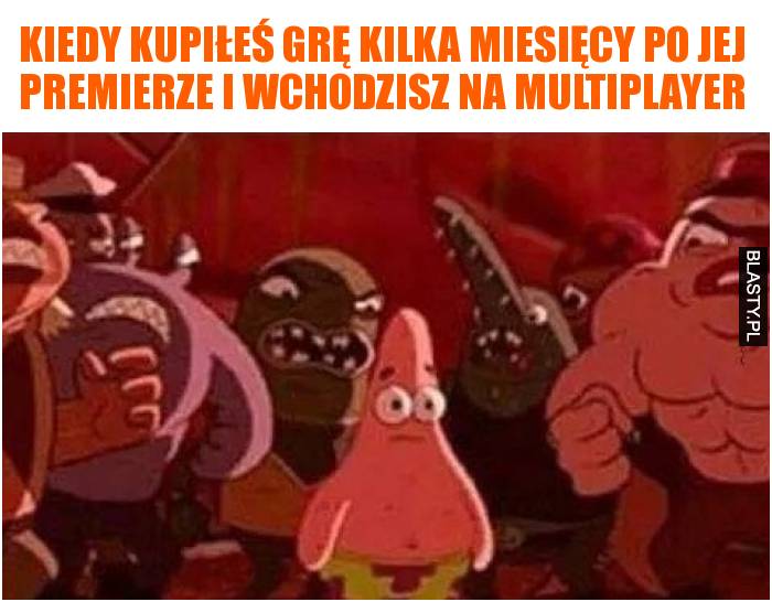 Kiedy kupiłeś grę kilka miesięcy po jej premierze i wchodzisz na multiplayer