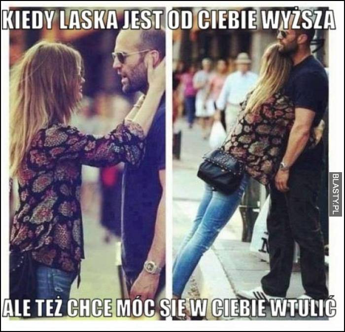 kiedy laska jest od ciebie wyższa