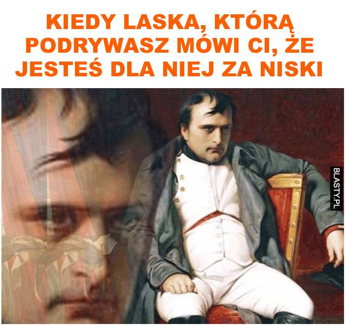 Kiedy laska, którą podrywasz mówi ci, że jesteś dla niej za niski