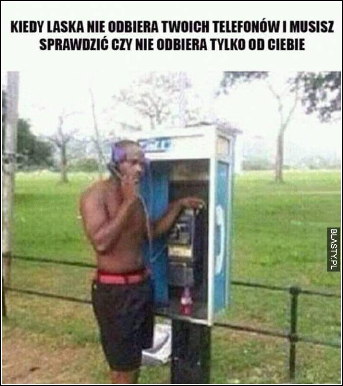 kiedy laska nie odbiera telefonów