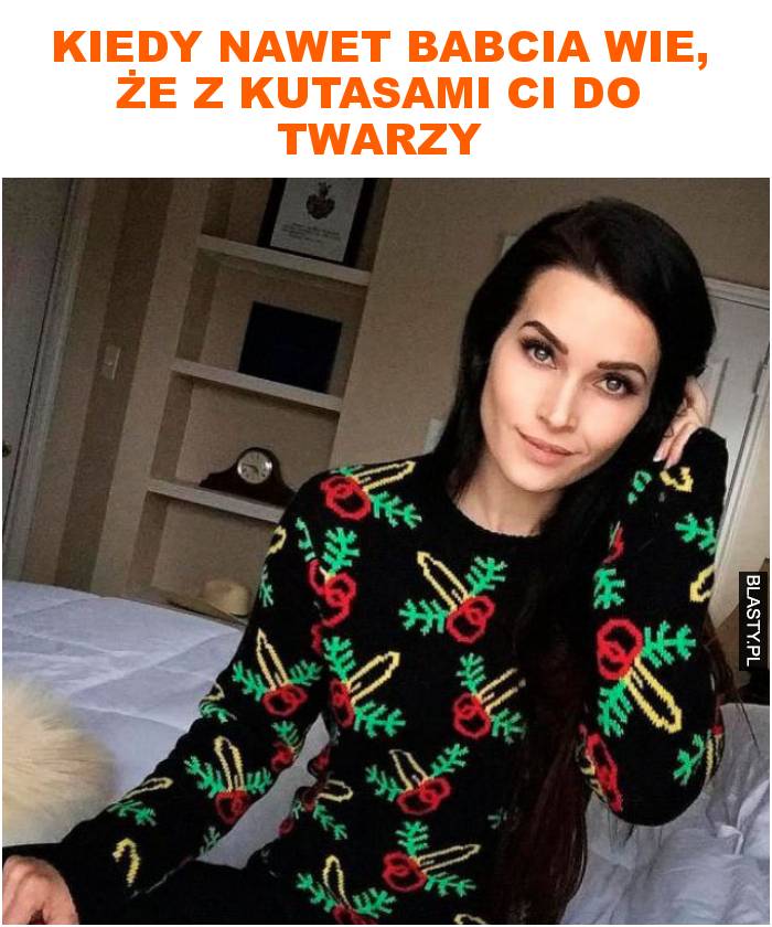 Kiedy nawet babcia wie, że z kutasami ci do twarzy