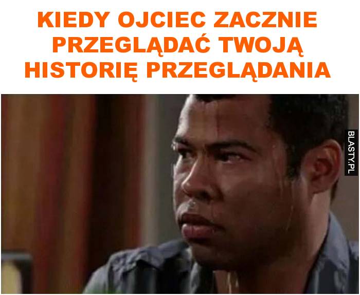 Kiedy ojciec zacznie przeglądać twoją historię przeglądania