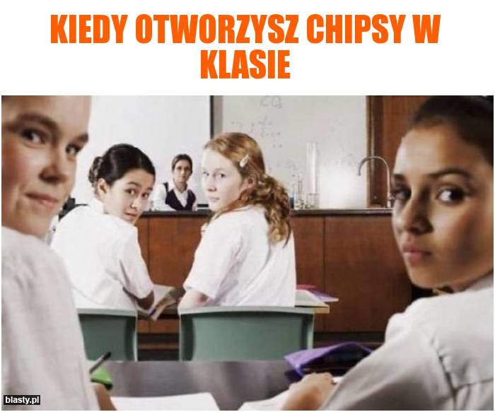 Kiedy otworzysz chipsy w klasie