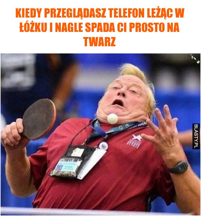 Kiedy przeglądasz telefon leżąc w łóżku i nagle spada Ci prosto na twarz