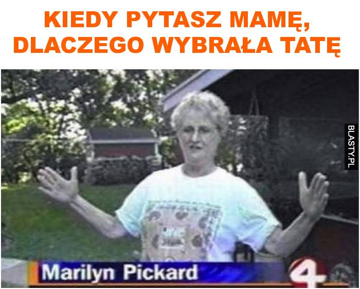 kiedy pytasz mamę, dlaczego wybrała tatę