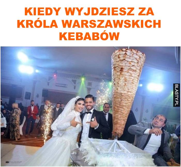 kiedy wyjdziesz za króla warszawskich kebabów