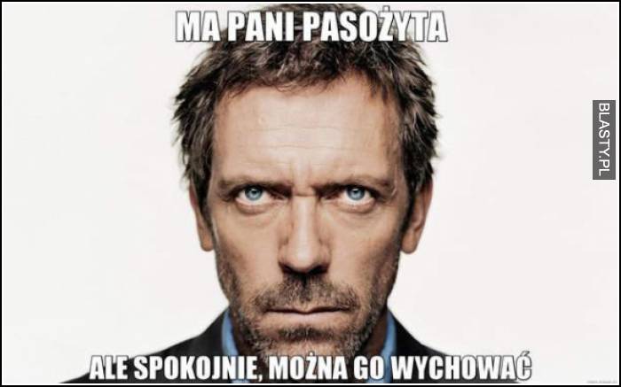 ma pani pasożyta, ale spokojnie można go wychować