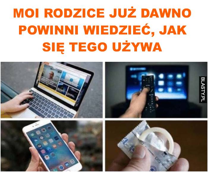 Moi rodzice już dawno powinni wiedzieć, jak się tego używa