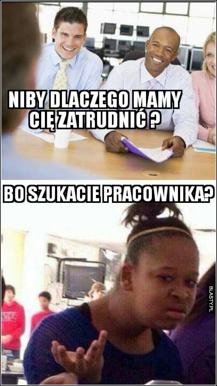 niby dlaczego mamy Cię zatrudnić?