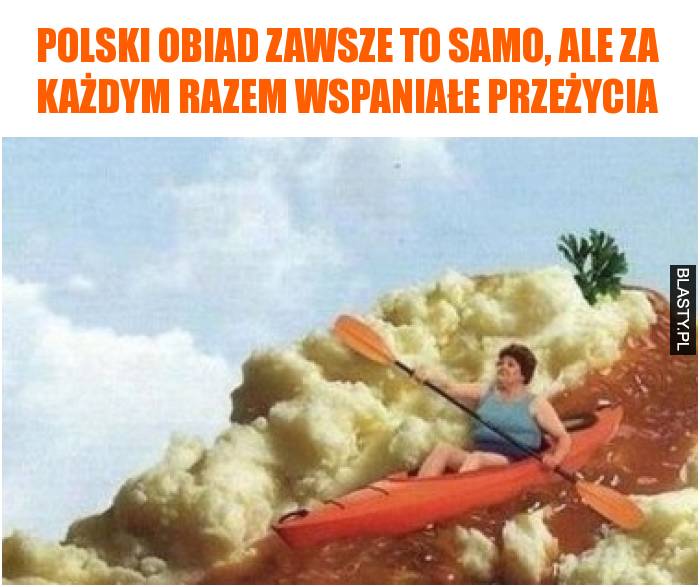 Polski obiad zawsze to samo, ale za każdym razem wspaniałe przeżycia