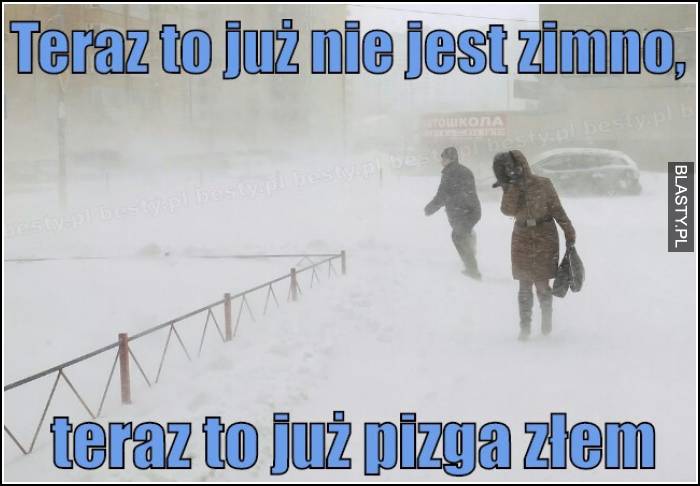 Teraz to nie jest zimno, teraz to pizga złem