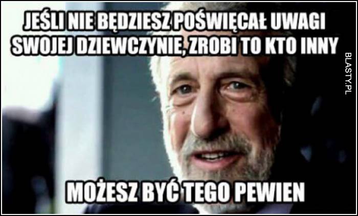 Jeśli nie poświęcisz swojej dziewczynie uwagi zrobi to ktoś inny