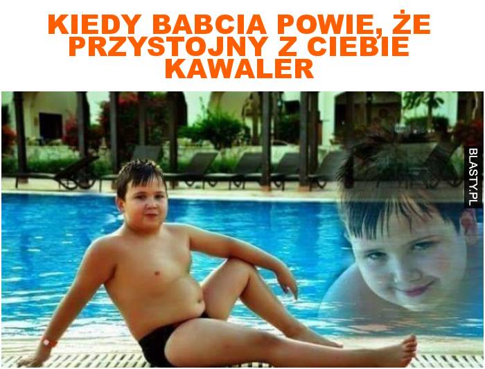 Kiedy babcia powie, że przystojny z ciebie kawaler