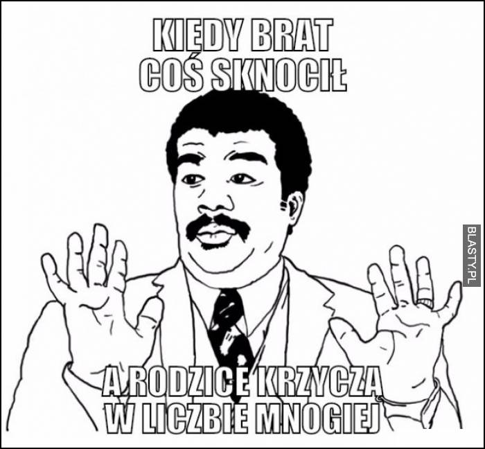 kiedy brat coś sknocił