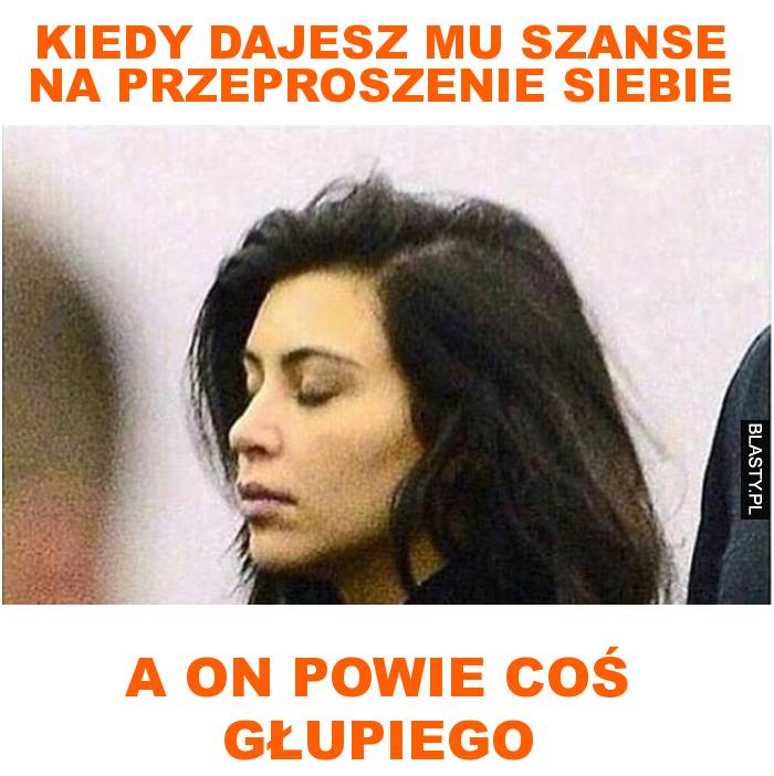 Kiedy dajesz mu szanse na przeproszenie siebie