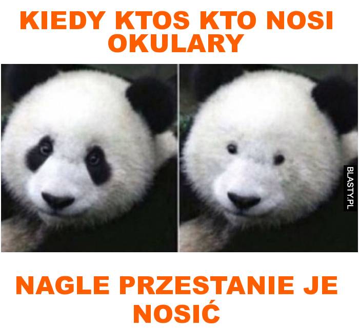 Kiedy ktos kto nosi okulary nagle przestanie je nosić