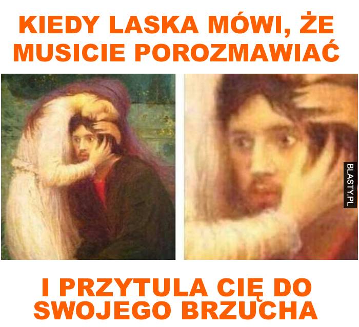 Kiedy laska mówi, że musicie porozmawiać i przytula cię do swojego brzucha