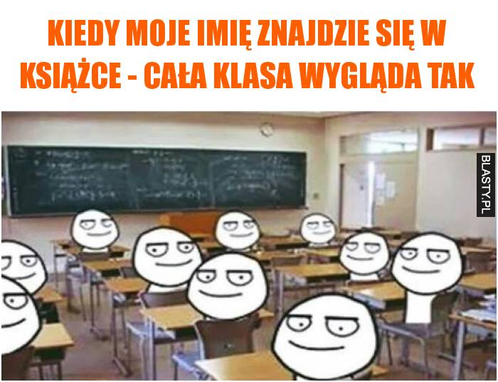 Kiedy moje imię znajdzie się w książce - cała klasa wygląda tak