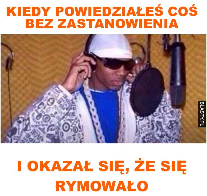 Kiedy powiedziałeś coś bez zastanowienia