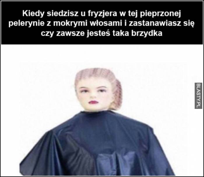 kiedy siedzisz u fryzjera