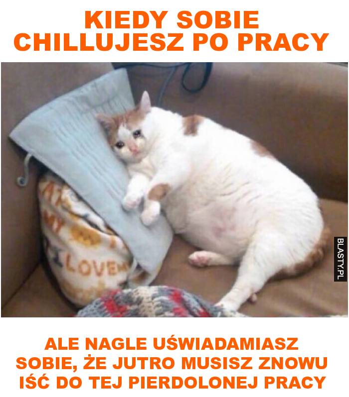 kiedy sobie chillujesz po pracy