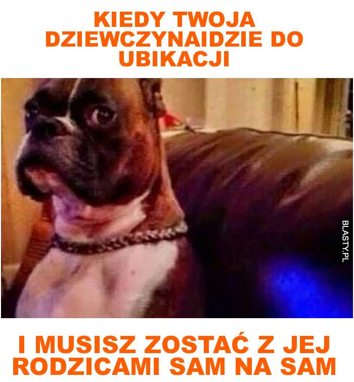 Kiedy twoja dziewczynaidzie do ubikacji i musisz zostać z jej rodzicami sam na sam