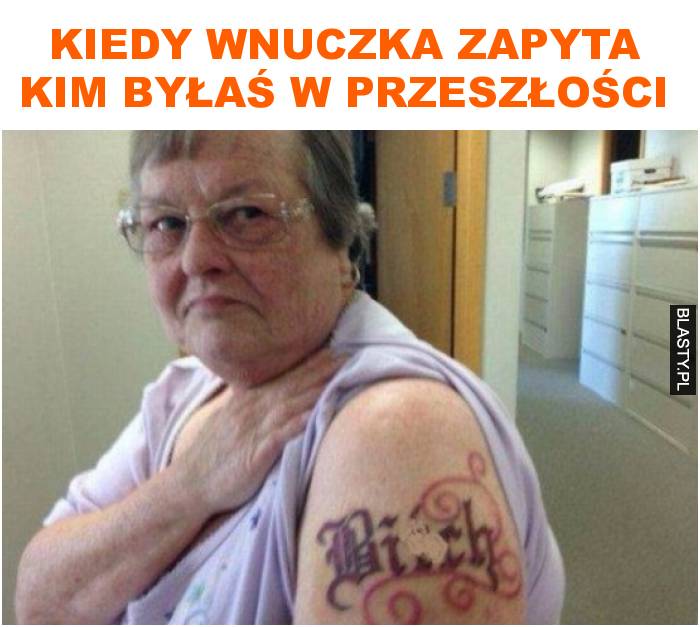 Kiedy wnuczka zapyta kim byłaś w przeszłości