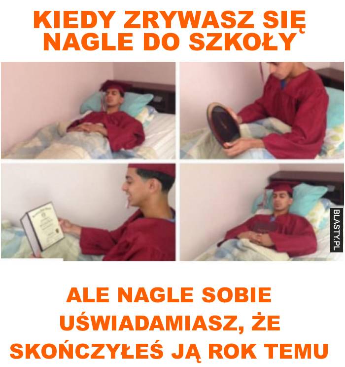 Kiedy zrywasz się nagle do szkoły