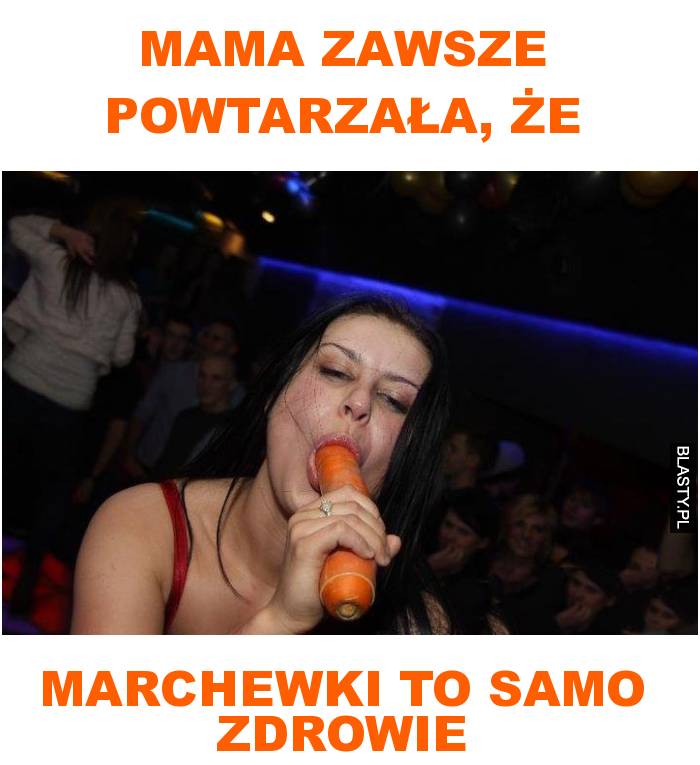 mama zawsze powtarzała, że