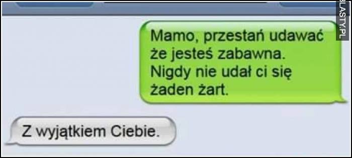 Mamo przestań udawać, że jesteś zabawna