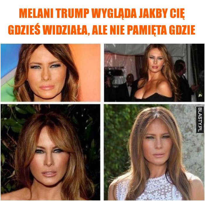 Melani Trump wygląda jakby Cię gdzieś widziała, ale nie pamięta gdzie