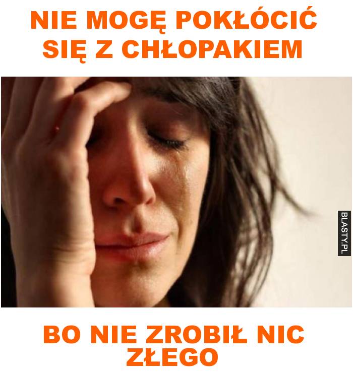 nie mogę pokłócić się z chłopakiem bo nie zrobił nic złego