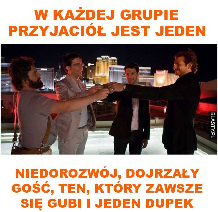 W każdej grupie przyjaciół jest jeden