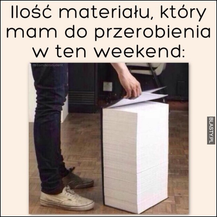 Ilość materiału, który mam do przerobienia w ten weekend