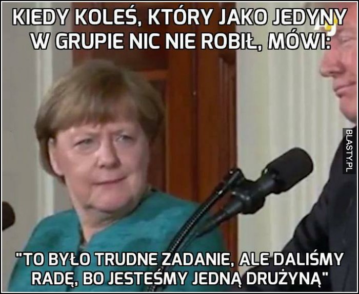 Kiedy koleś, który jako jedyny w grupie nic nie robił