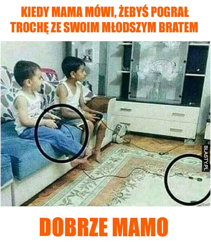 Kiedy mama mówi, żebyś pograł trochę ze swoim młodszym bratem