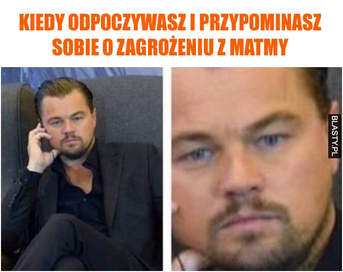 Kiedy odpoczywasz i przypominasz sobie o zagrożeniu z matmy