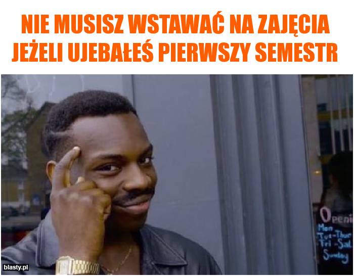 Nie musisz wstawać na zajęcia jeżeli ujebałeś pierwszy semestr