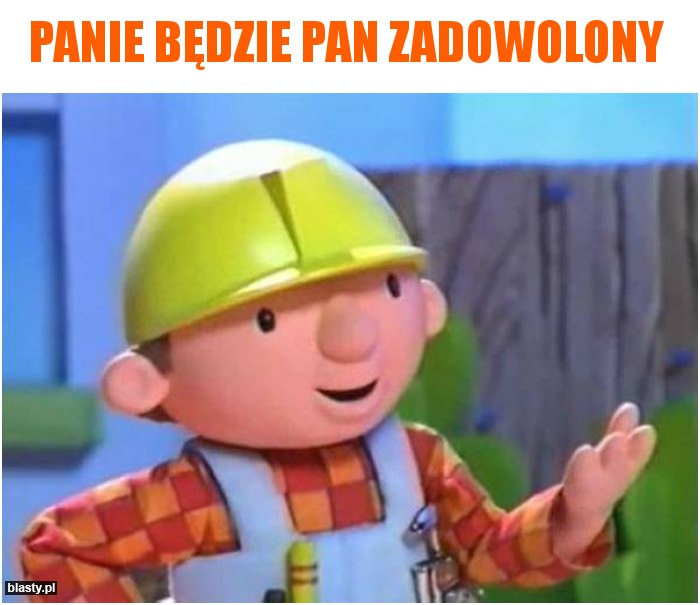 Panie będzie Pan zadowolony