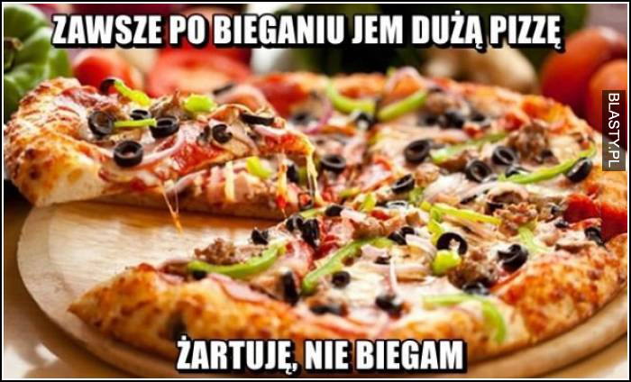 zawsze po bieganiu jem dużą pizze